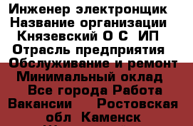 Инженер-электронщик › Название организации ­ Князевский О.С, ИП › Отрасль предприятия ­ Обслуживание и ремонт › Минимальный оклад ­ 1 - Все города Работа » Вакансии   . Ростовская обл.,Каменск-Шахтинский г.